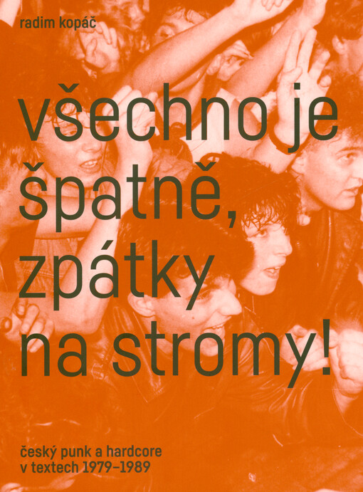 Všechno je špatně, zpátky na stromy! : český punk a hardcore v textech 1979-1989