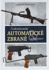 Československé automatické zbraně a jejich tvůrci  (odkaz v elektronickém katalogu)