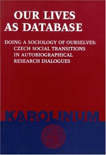 Our lives as database : doing a sociology of ourselves : Czech social transitions in autobiographical research dialogues   