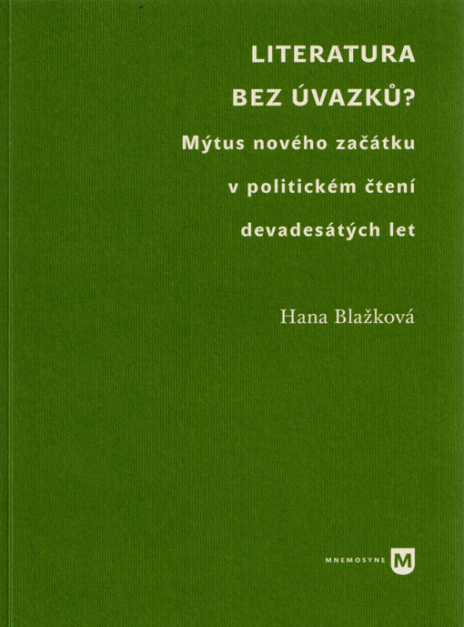 Literatura bez úvazků? : mýtus nového začátku v politickém čtení devadesátých let
