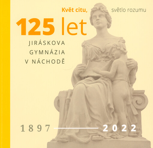 Květ citu, světlo rozumu : 125 let Jiráskova gymnázia v Náchodě