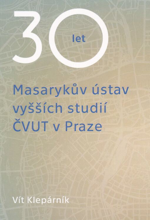 30 let : Masarykův ústav vyšších studií ČVUT v Praze