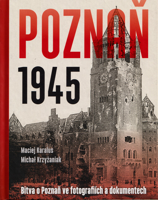 Poznaň 1945 : bitva o Poznaň ve fotografiích a dokumentech