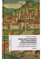 Hebrejské vyprávění mezi středověkem a raným novověkem : devadesát devět příběhů z Jeruzalémského rukopisu  (odkaz v elektronickém katalogu)