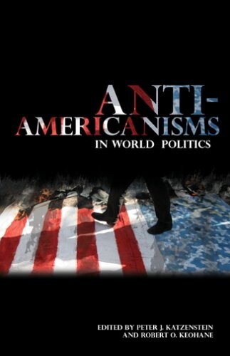 Anti-Americanisms in World Politics (Cornell Studies in Political Economy)
