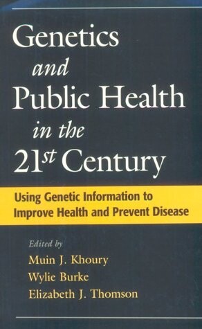 Genetics and Public Health in the 21st Century: Using Genetic Information to Improve Health and Prevent Disease