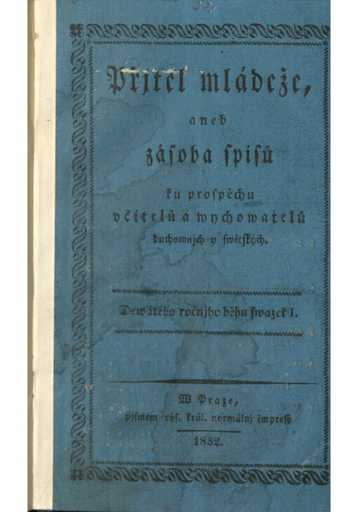 Přjtel mládeže, aneb zásoba spisů ku prospěchu včitelů a wychowatelů duchownjch y swětských. Dewátého ročnjho běhu swazek I