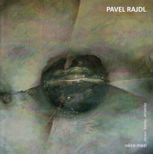 Pavel Rajdl : něco mezi : obrazy, kresby, keramika : Galerie města Kolína při Městském divadle v Kolíně, 27.9.-29.12.2022