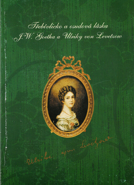 Třebívlicko 99 : osudová láska J.W. Goetha a Ulriky von Levetzow v Třebívlicích