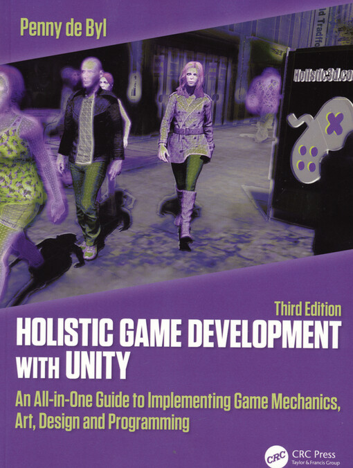 Holistic game development with Unity : an all-in-one guide to implementing game mechanics, art, design and programming