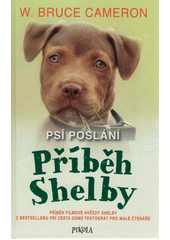 Psí poslání. Příběh Shelby : příběh filmové hvězdy Shelby z bestselleru Psí cesta domů tentokrát pro malé čtenáře  (odkaz v elektronickém katalogu)