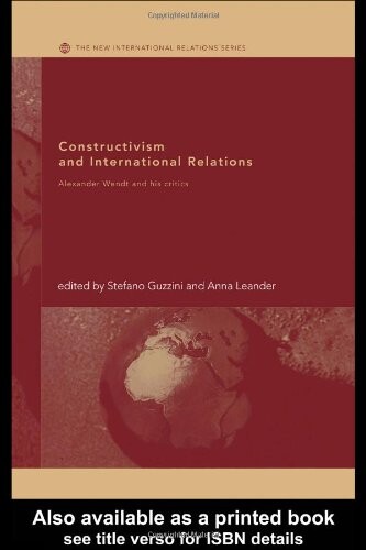 Constructivism and International Relations: Alexander Wendt and his Critics (New International Relations)
