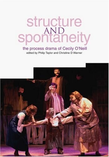 Structure and Spontaneity: The Process Drama of Cecily O'Neill