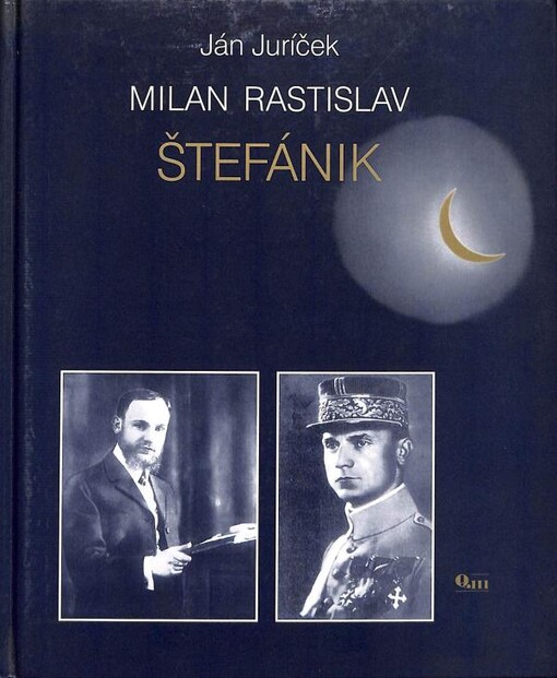Milan Rastislav Štefánik : vedec, politik, diplomat, letec, generál, minister, človek