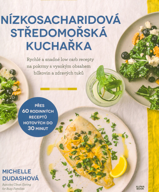 Nízkosacharidová středomořská kuchařka : rychlé a snadné low carb recepty na pokrmy s vysokým obsahem bílkovýn a zdravých tuků