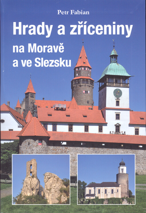 Hrady a zříceniny na Moravě a ve Slezsku : kompletní přehled zachovalých hradů, hradů přestavěných na zámky a zřícenin hradů na území Moravy a českého Slezska
