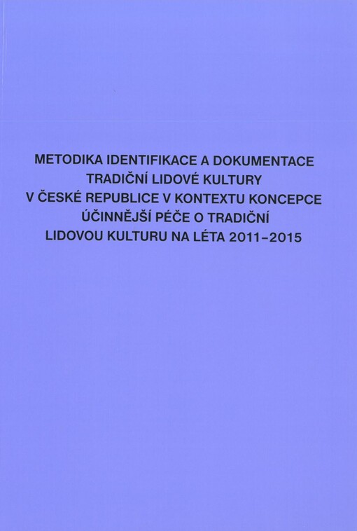 Metodika identifikace a dokumentace tradiční lidové kultury v České republice v kontextu koncepce účinnější péče o tradiční lidovou kulturu na léta 2011-2015