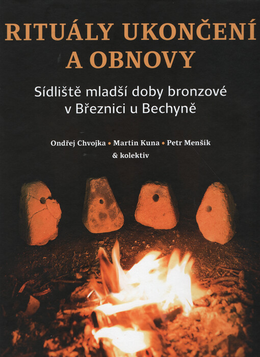 Rituály ukončení a obnovy : sídliště mladší doby bronzové v Březnici u Bechyně = Rituals of termination and renewal : the Late Bronze Age settlement in Březnice by Bechyně = Rituale der Beendigung und Erneuerung : die urnenfelderzeitliche Siedlung in Březnice bei Bechyně