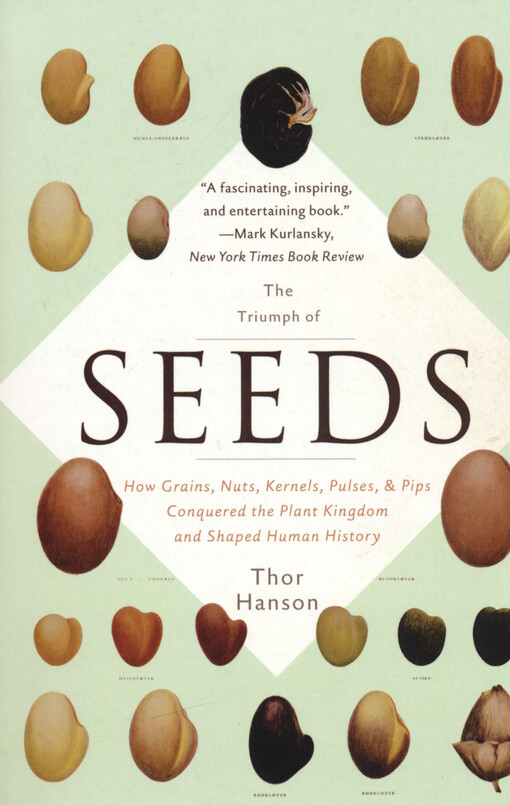 The triumph of seeds : how grains, nuts, kernels, pulses, & pips conquered the plant kingdom and shaped human history