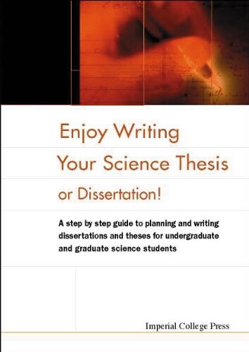 Enjoy Writing Your Science Thesis or Dissertation!: A Step by Step Guide to Planning and Writing Dissertations and Theses for Undergraduate and Gradua