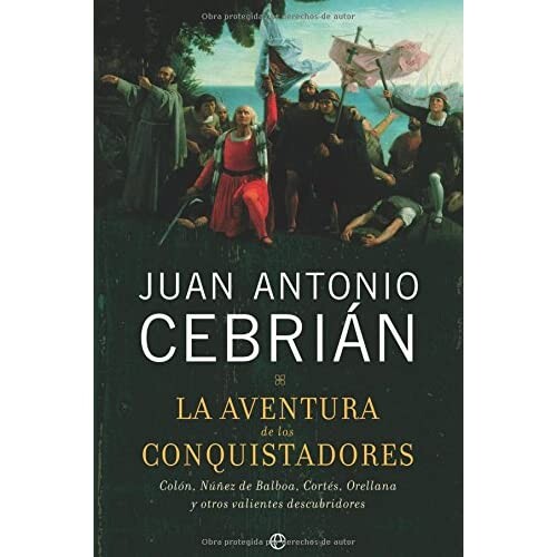 La aventura de los conquistadores : Colón, Núñez de Balboa, Cortés, Orellana y otros valientes descubridores