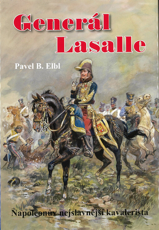 Generál Lasalle : Napoleonův nejslavnější kavalerista