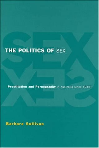 The Politics of Sex: Prostitution and Pornography in Australia since 1945