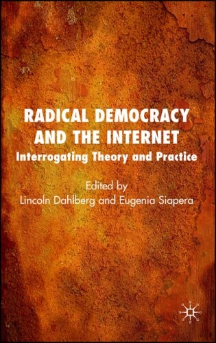 Radical Democracy and the Internet: Interrogating Theory and Practice