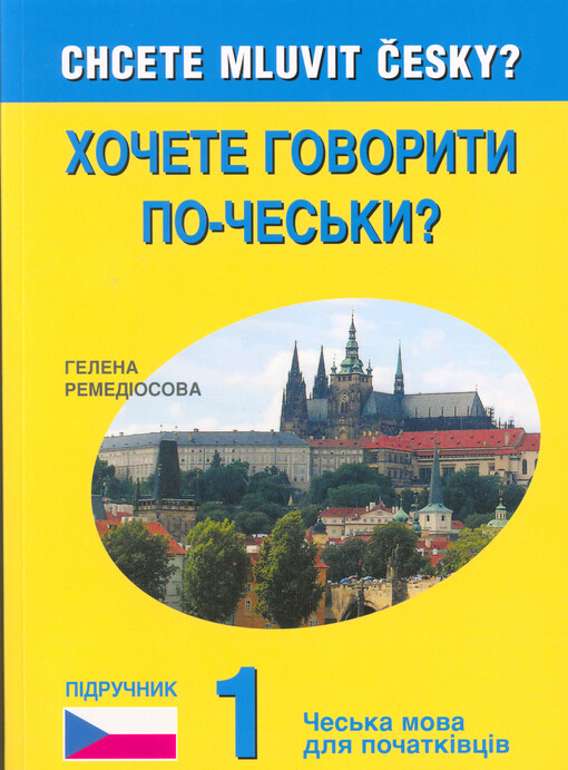 Chočete hovoryty po-čes‘ky? : 1-j tom = Chcete mluvit česky? : 1. díl : (čes‘kaja mova dlja počatkovych kursìv)