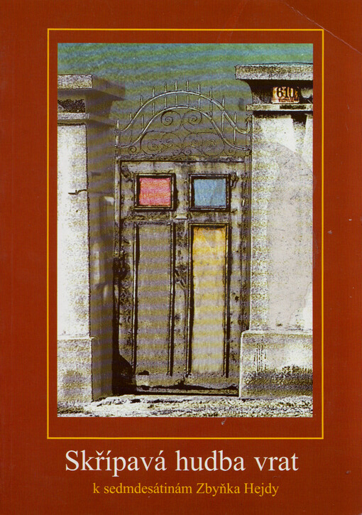 Skřípavá hudba vrat : k sedmdesátinám Zbyňka Hejdy
