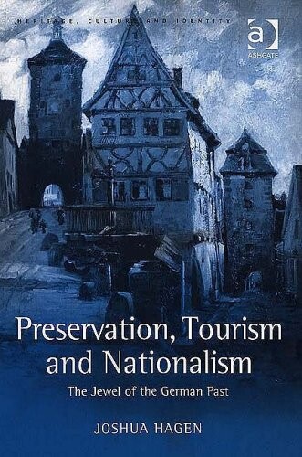 Preservation, Tourism And Nationalism: The Jewel of the German Past (Heritage, Culture and Identity) (Heritage, Culture and Identity)