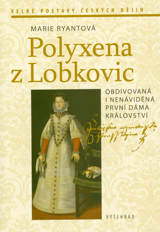 Polyxena z Lobkovic : obdivovaná a nenáviděná první dáma království