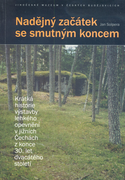 Nadějný začátek se smutným koncem : krátká historie výstavby lehkého opevnění v jižních Čechách z konce 30. let dvacátého století