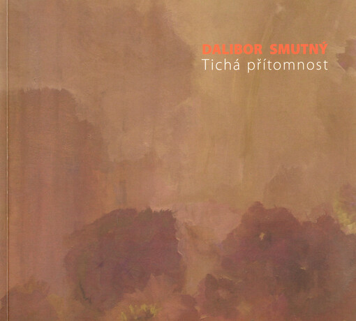 Dalibor Smutný : tichá přítomnost : [obrazy-grafika] : Alšova jihočeská galerie, Wortnerův dům AJG, České Budějovice, 6.11.-7.12.2008