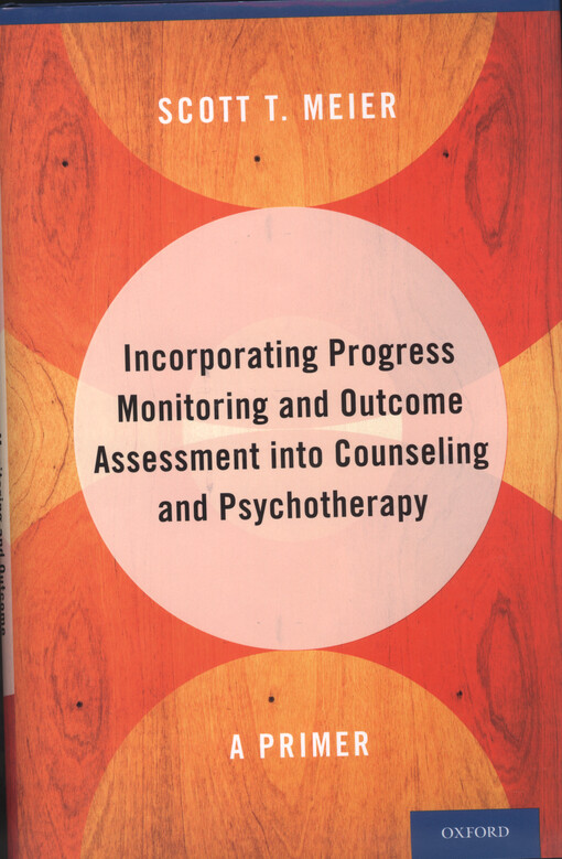Incorporating progress monitoring and outcome assessment into counseling and psychotherapy : a primer
