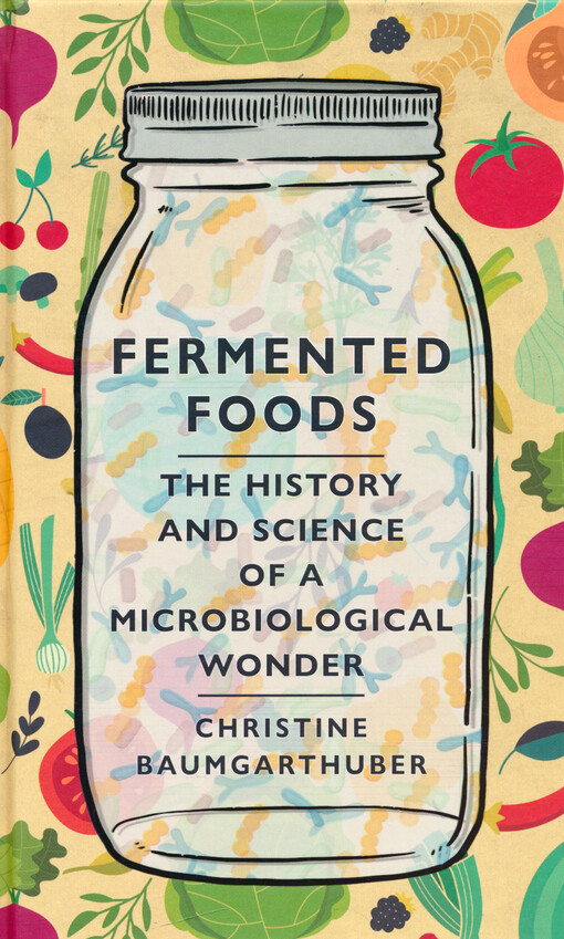 Fermented foods : the history and science of a microbiological wonder