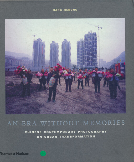 An era without memories : Chinese contemporary photography on urban transformation
