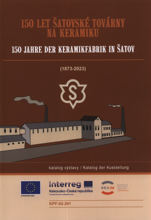 150 let šatovské továrny na keramiku : (1873-2023) : katalog výstavy = 150 Jahre der Keramikfabrik in Šatov : Katalog der Ausstellung