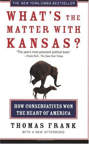 What's the Matter with Kansas?: How Conservatives Won the Heart of America