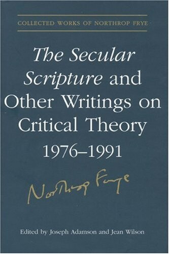 The Secular Scripture and Other Writings on Critical Theory, 1976-1991 (Collected Works of Northrop Frye)