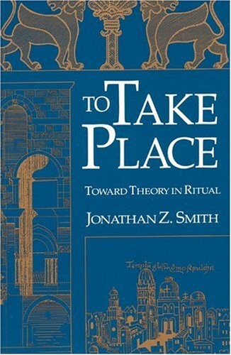 To Take Place: Toward Theory in Ritual (Chicago Studies in the History of Judaism)
