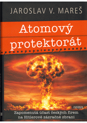 Atomový protektorát : zapomenutá účast českých firem na Hitlerově zázračné zbrani  (odkaz v elektronickém katalogu)