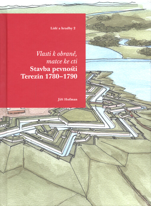 Vlasti k obraně, matce ke cti : stavba pevnosti Terezín 1780-1790