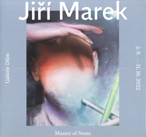 Jiří Marek : master of none : Galerie Dům, 3.9.-31.10.2022