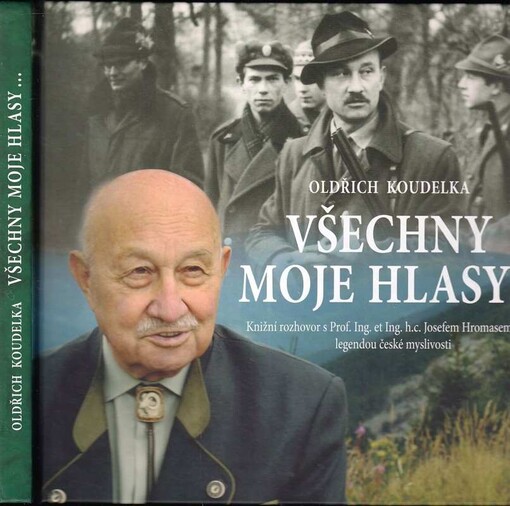 Všechny moje hlasy-- : knižní rozhovor s Prof. Ing. et Ing. h.c. Josefem Hromasem, CSc., legendou české myslivosti