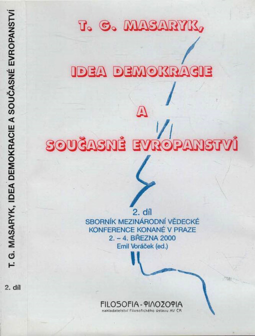 T.G. Masaryk, idea demokracie a současné evropanství : sborník mezinárodní vědecké konference konané v Praze 2.-4. března 2000