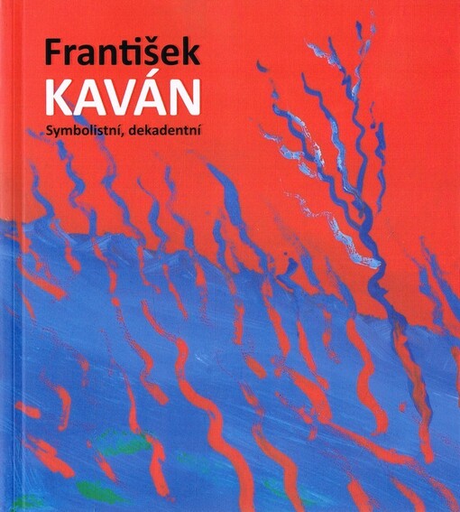 František Kaván : symbolistní, dekadentní : [Národní galerie v Praze, Sbírka grafiky a kresby, Konírna paláce Kinských, 16.2.-13.5.2012]