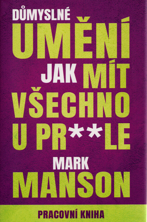 Důmyslné umění, jak mít všechno u pr**le : pracovní kniha