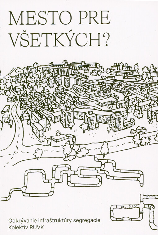 Mesto pre všetkých? : odkrývanie infraštruktúry segregácie