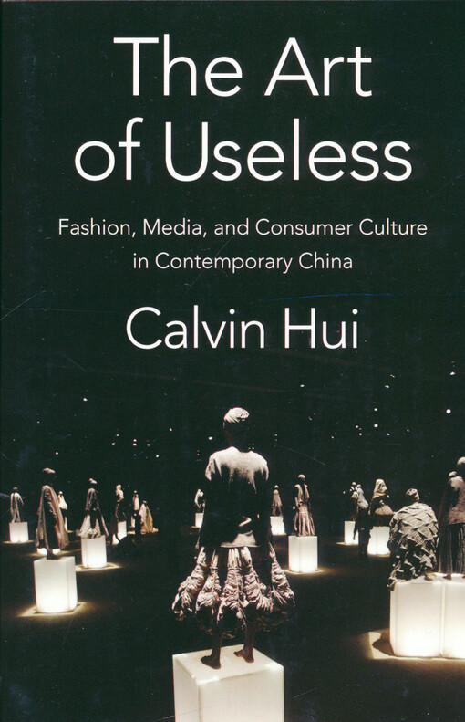 The art of useless : fashion, media, and consumer culture in contemporary China